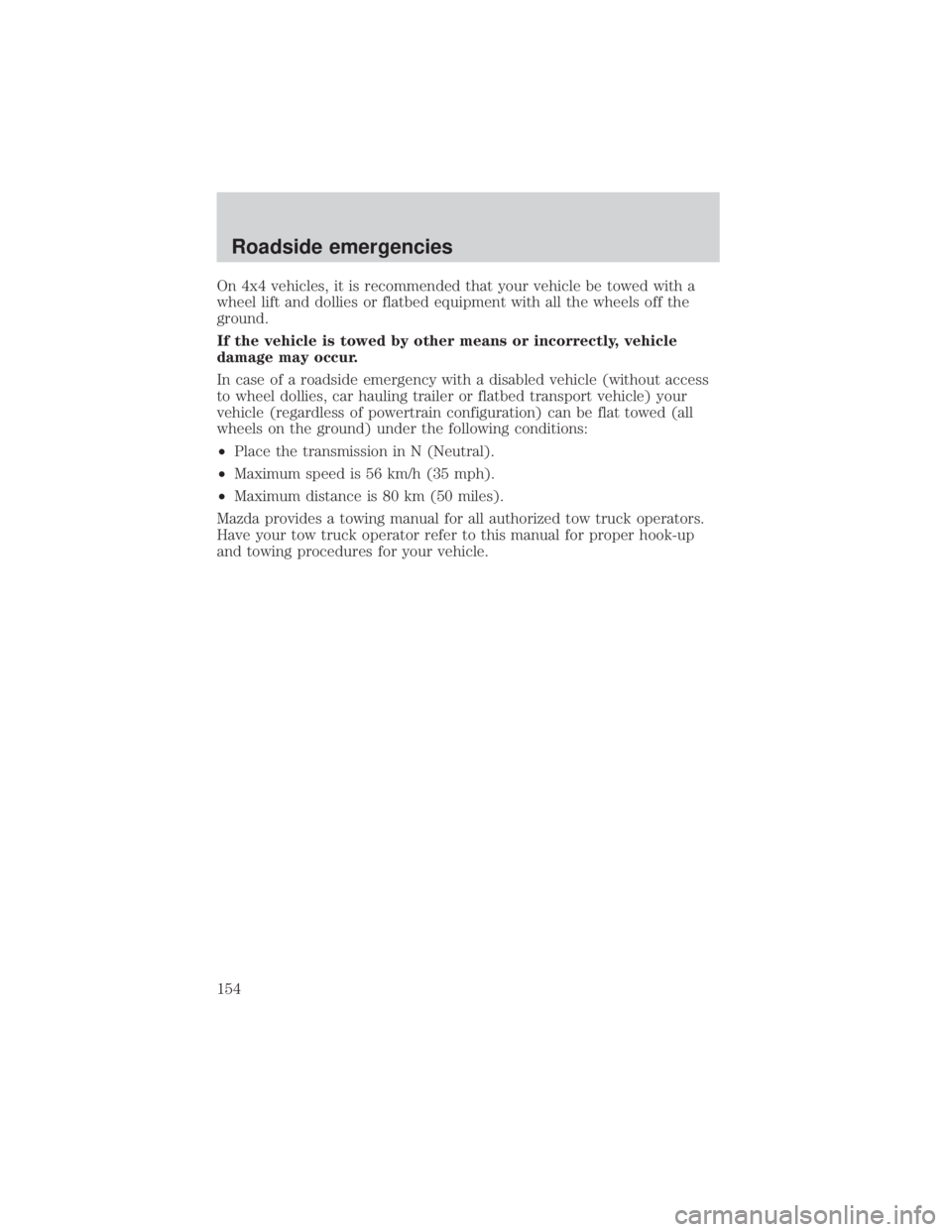 MAZDA MODEL TRIBUTE 4WD 2001  Owners Manual On 4x4 vehicles, it is recommended that your vehicle be towed with a
wheel lift and dollies or flatbed equipment with all the wheels off the
ground.
If the vehicle is towed by other means or incorrect