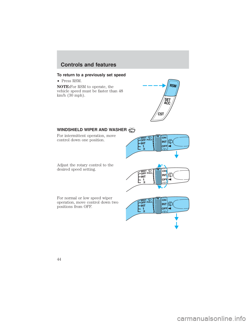 MAZDA MODEL TRIBUTE 4WD 2001  Owners Manual To return to a previously set speed
²Press RSM.
NOTE:For RSM to operate, the
vehicle speed must be faster than 48
km/h (30 mph).
WINDSHIELD WIPER AND WASHER
For intermittent operation, move
control d