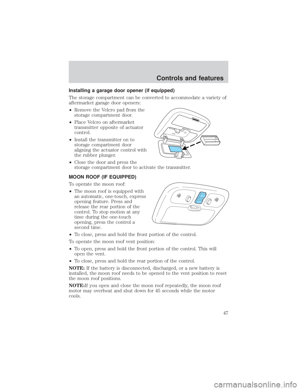 MAZDA MODEL TRIBUTE 4WD 2001  Owners Manual Installing a garage door opener (if equipped)
The storage compartment can be converted to accommodate a variety of
aftermarket garage door openers:
²Remove the Velcro pad from the
storage compartment