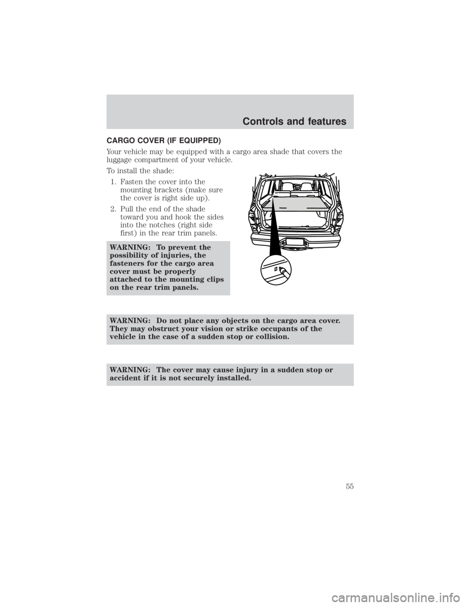MAZDA MODEL TRIBUTE 4WD 2001  Owners Manual CARGO COVER (IF EQUIPPED)
Your vehicle may be equipped with a cargo area shade that covers the
luggage compartment of your vehicle.
To install the shade:1. Fasten the cover into the mounting brackets 