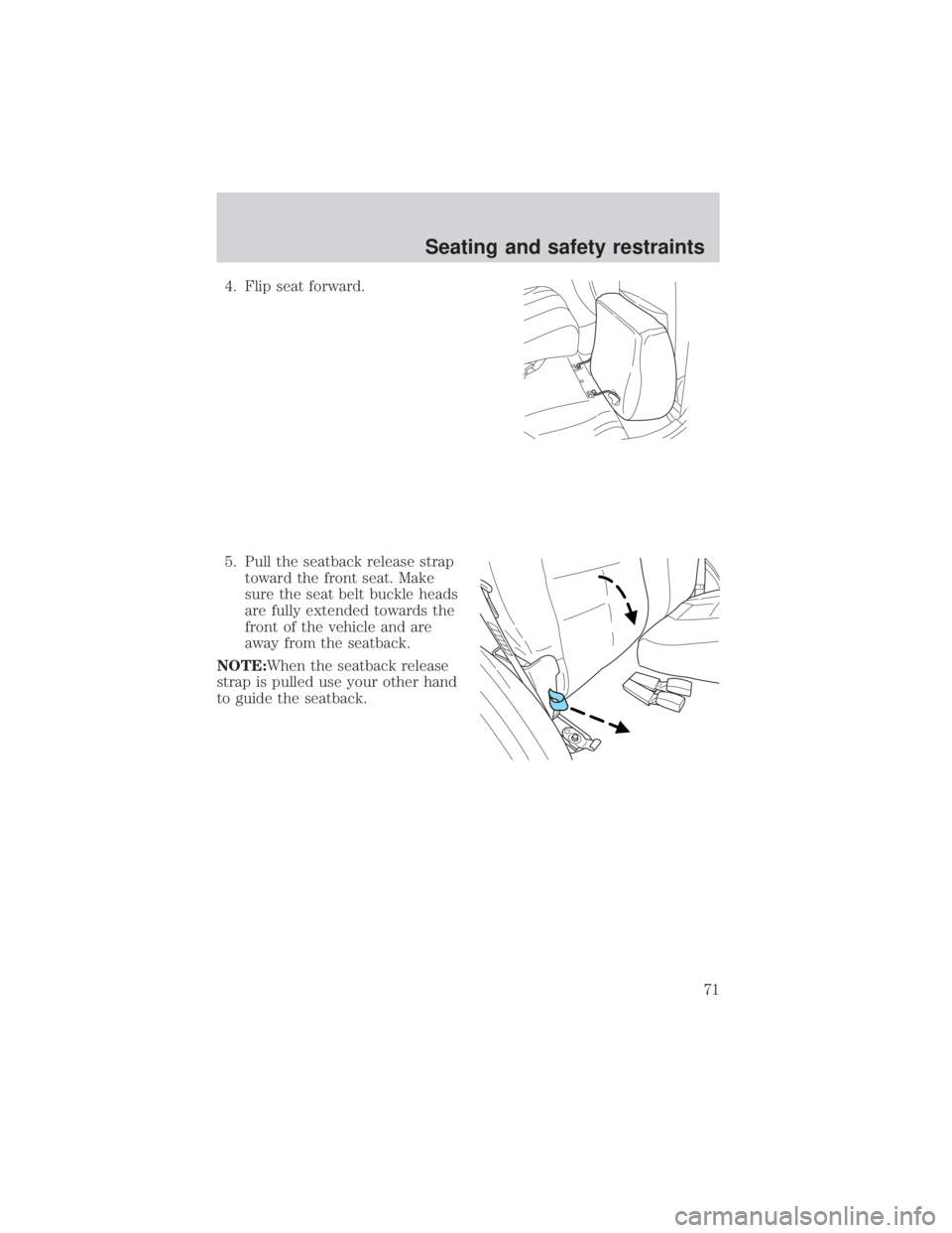 MAZDA MODEL TRIBUTE 4WD 2001  Owners Manual 4. Flip seat forward.
5. Pull the seatback release straptoward the front seat. Make
sure the seat belt buckle heads
are fully extended towards the
front of the vehicle and are
away from the seatback.
