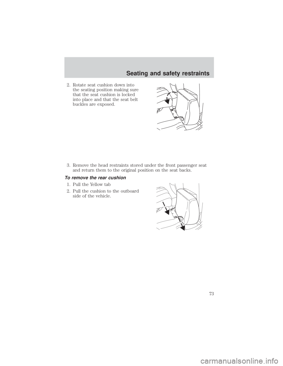 MAZDA MODEL TRIBUTE 4WD 2001  Owners Manual 2. Rotate seat cushion down intothe seating position making sure
that the seat cushion is locked
into place and that the seat belt
buckles are exposed.
3. Remove the head restraints stored under the f