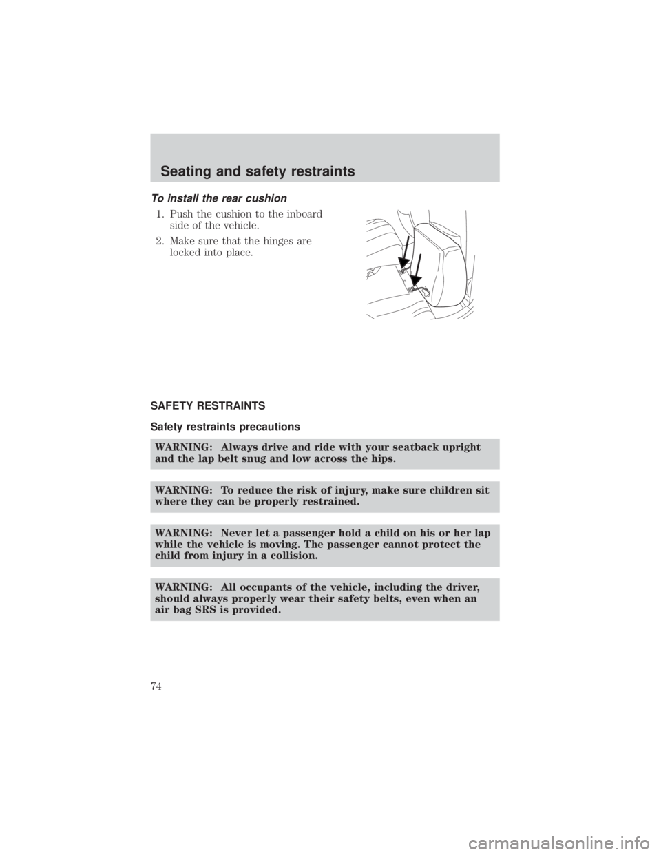 MAZDA MODEL TRIBUTE 4WD 2001  Owners Manual To install the rear cushion
1. Push the cushion to the inboardside of the vehicle.
2. Make sure that the hinges are locked into place.
SAFETY RESTRAINTS
Safety restraints precautions WARNING: Always d