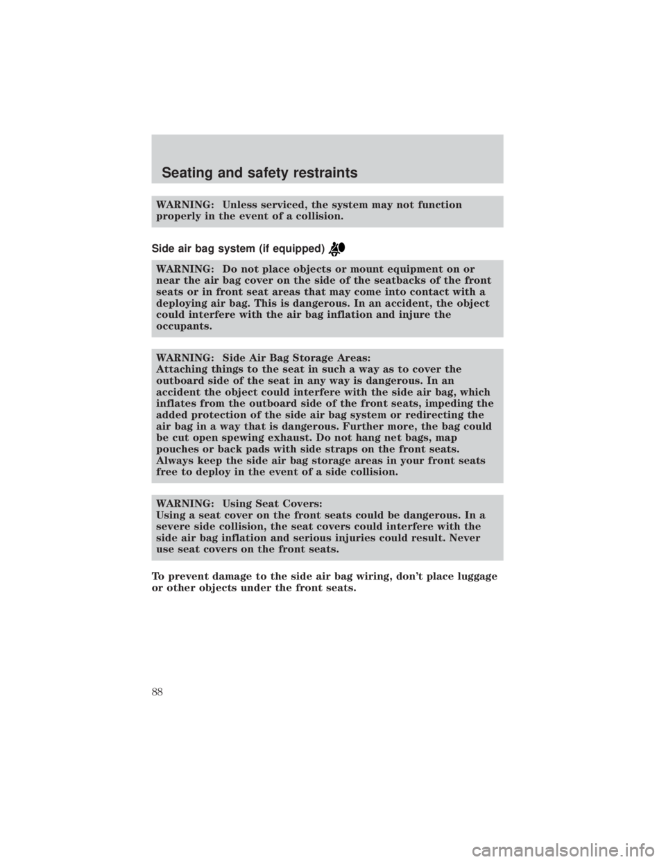 MAZDA MODEL TRIBUTE 4WD 2001  Owners Manual WARNING: Unless serviced, the system may not function
properly in the event of a collision.
Side air bag system (if equipped)
WARNING: Do not place objects or mount equipment on or
near the air bag co
