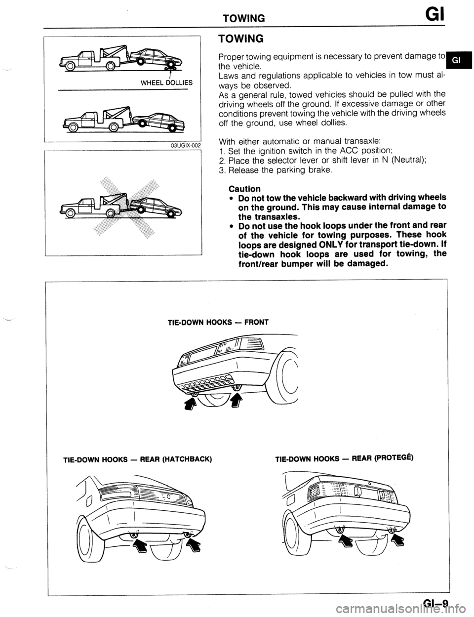 MAZDA 323 1989  Factory Repair Manual TOWING 
.- 
WHEEL dOLLlES 
03UGIX-00 
TOWING 
Proper towing equipment is necessary to prevent damage to 
the vehicle. 
Y 
Laws and regulations applicable to vehicles in tow must al- 
ways be observed.