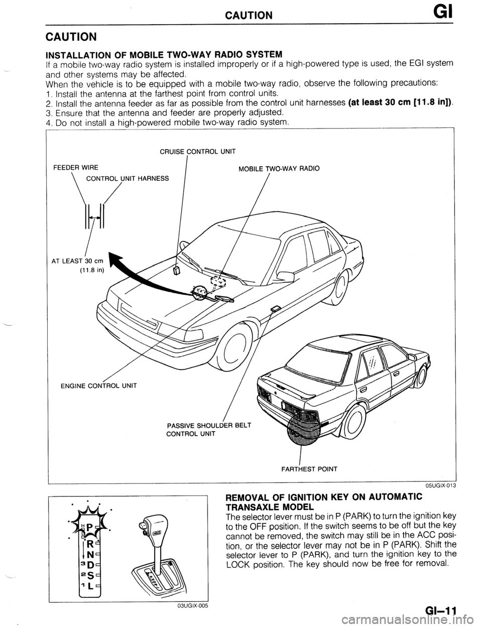 MAZDA 323 1989 Factory Repair Manual CAUTION GI
CAUTION
INSTALLATION OF MOBILE TWO-WAY RADIO SYSTEM
If a mobile two-way radio system is installed improperly or if a high-powered type is used, the EGI system
and other systems may be a MAZDA 323 1989 Factory Repair Manual CAUTION GI
CAUTION
INSTALLATION OF MOBILE TWO-WAY RADIO SYSTEM
If a mobile two-way radio system is installed improperly or if a high-powered type is used, the EGI system
and other systems may be a