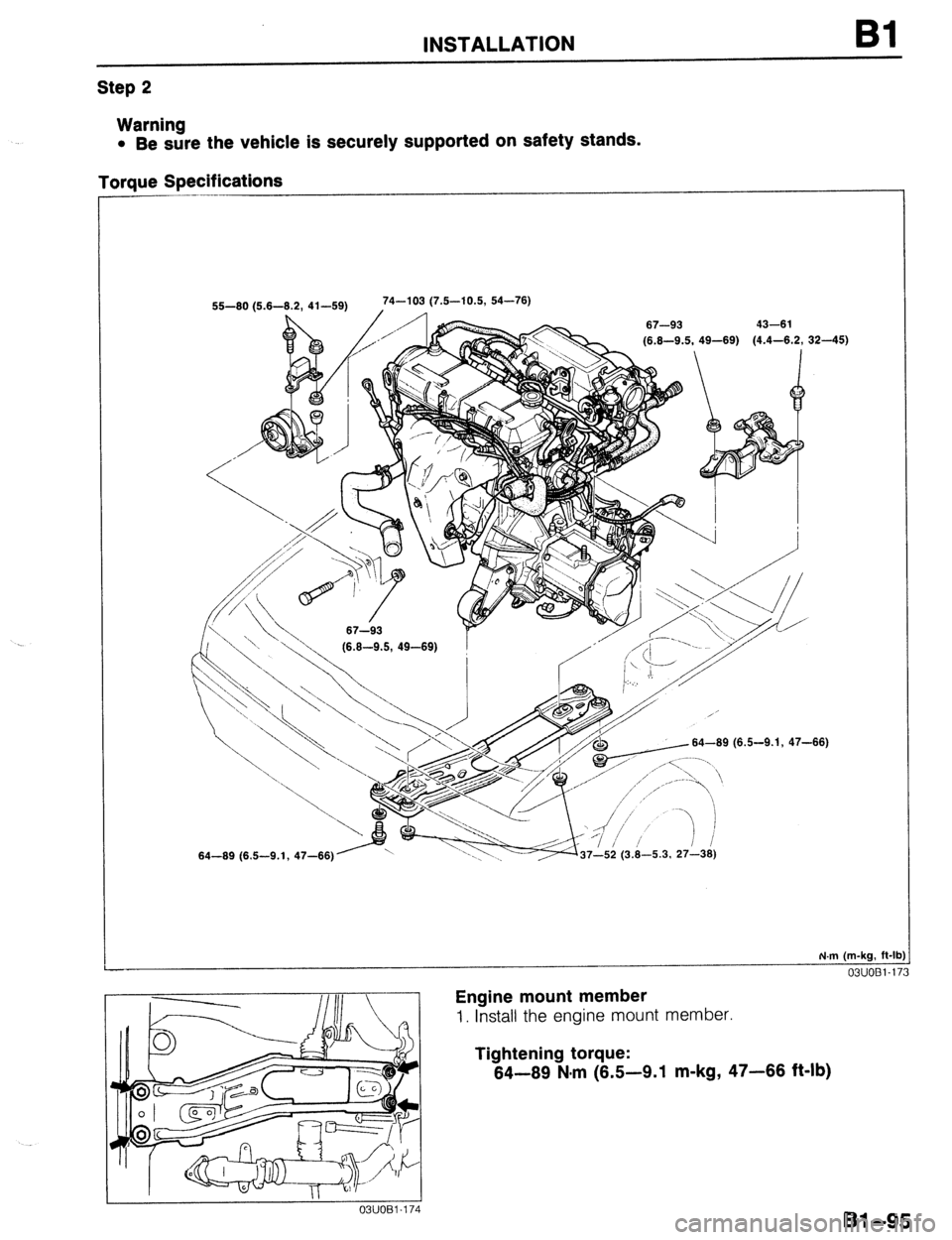 MAZDA 323 1989  Factory Repair Manual INSTALLATION Bl 
Step 2 
Warning 
l Be sure the vehicle is securely supported on safety stands. 
Taraue Soecifications 
S-80 (5.6-6.2, 41-59) 74-103 (7.5-10.5, 54-76) 
h // 67-93 43-61 
(6.8-9.5, 49-