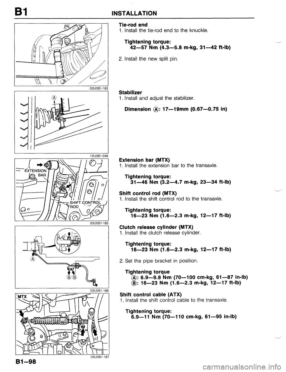 MAZDA 323 1989  Factory Repair Manual Bl INSTALLATION 
Tie-rod end 
1. Install the tie-rod end to the knuckle. 
Tightening torque: 
42-57 N-m (4.3-5.8 m-kg, 31-42 ft-lb) 
2. Install the new split pin. 
03UOBl.183 
 ,I / 03UOBl-18 
Stabili