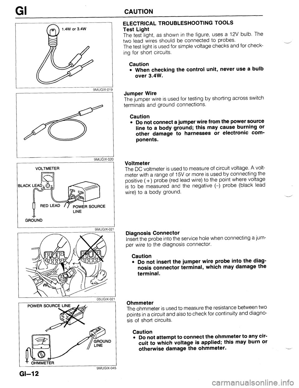 MAZDA 323 1989  Factory Repair Manual GI CAUTION 
1.4W or 3.4W 
9MUGIX-019 ELECTRICAL TROUBLESHOOTING TOOLS 
Test Light 
The test light, as shown in the figure, uses a 12V bulb. The 
two lead wires should be connected to probes. 
The test