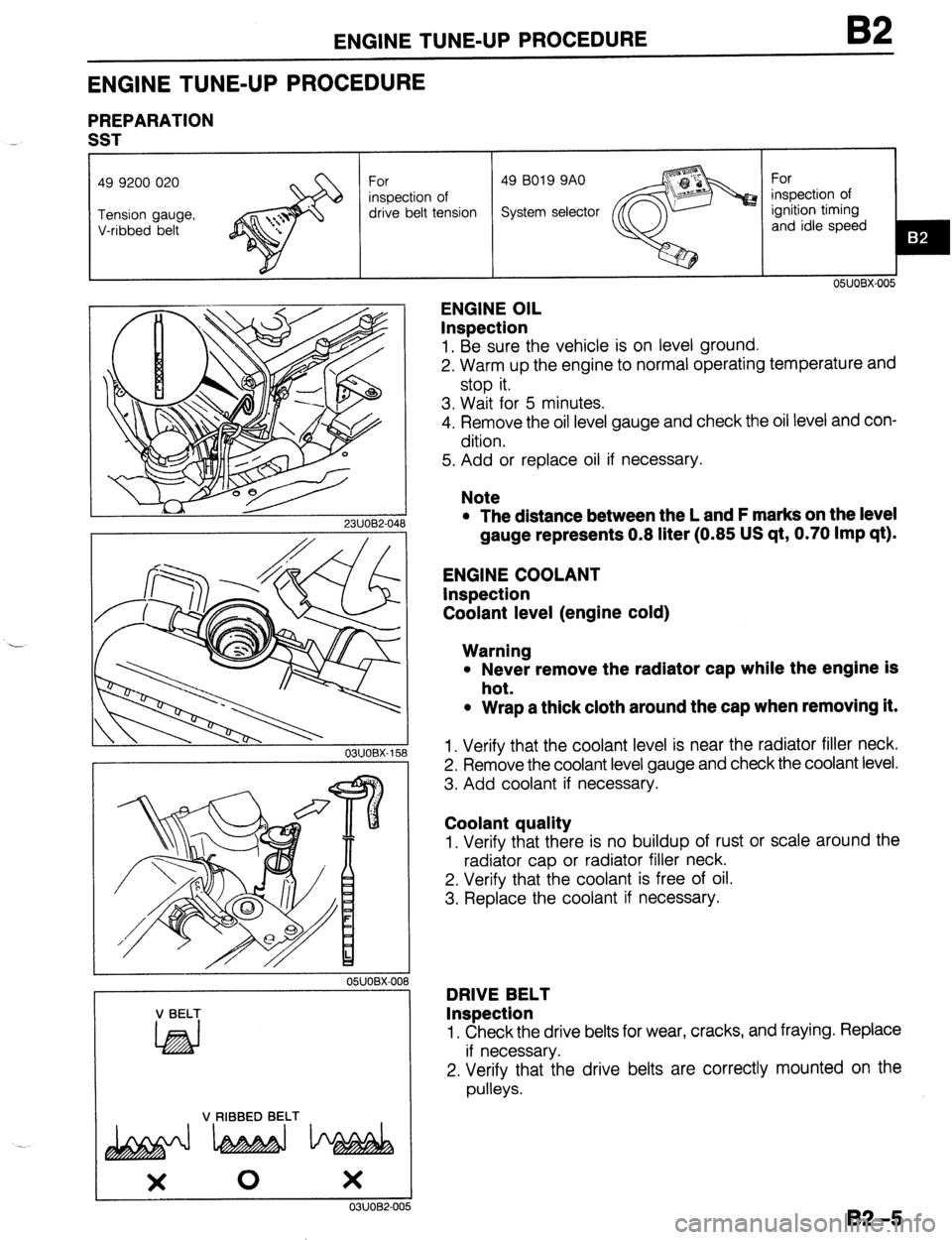 MAZDA 323 1989  Factory Repair Manual ENGINE TUNE-UP PROCEDURE 82 
ENGINE TUNE-UP PROCEDURE 
PREPARATION 
SST 
49 BO19 9AO 
drive belt tension 
23UOB2-048 
OBUOBX-158 
I’ , 
OSJOBX-001 
V BELT 
V RIBBED BELT 
_ 
x 0 x 
3 
L 
03UOB2-005 