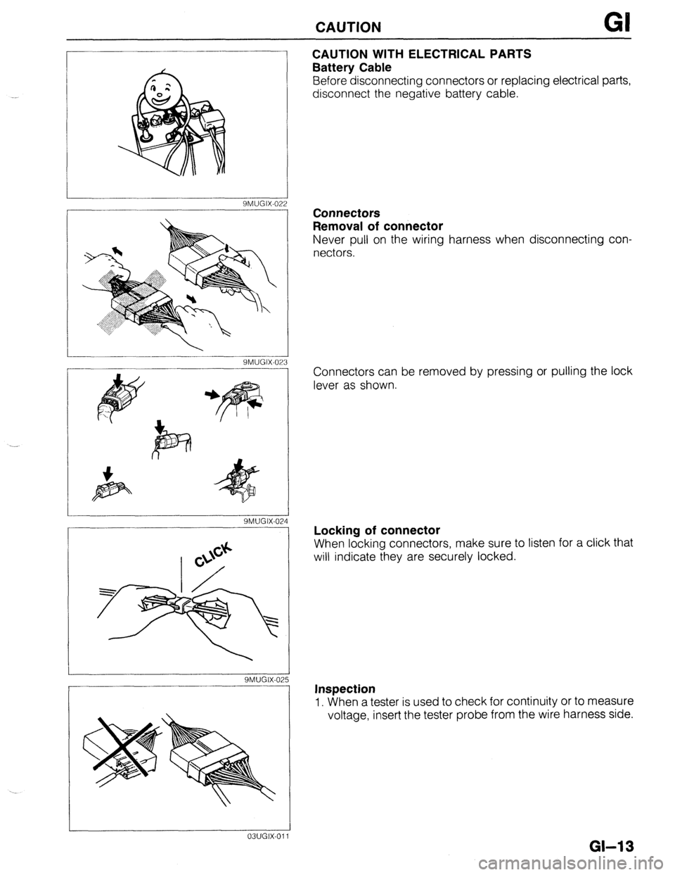 MAZDA 323 1989  Factory Repair Manual . .- 
CAUTION Gl 
CAUTION WITH ELECTRICAL PARTS 
Battery Cable 
Before disconnecting connectors or replacing electrical parts, 
disconnect the negative battery cable. 
SMUGIX-022 
YMUGIX-023 
SMUGIX-0