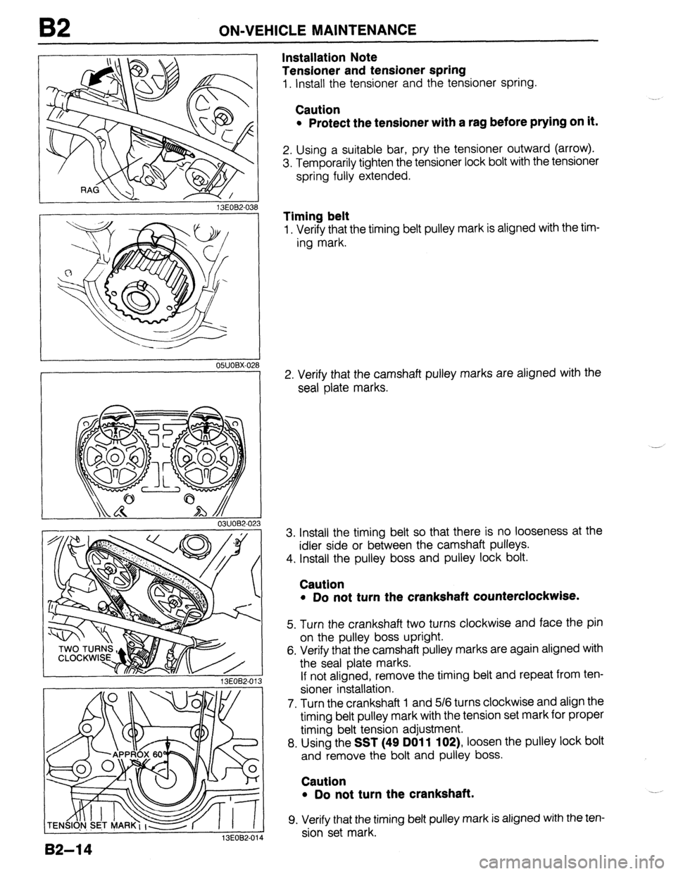 MAZDA 323 1989 Factory Repair Manual B2 ON-VEHICLE MAINTENANCE
13EOB2-031
OWOBX-02
0311082.023
13EOB2-013
82-l 4
13EOB2-01
Installation Note
Tensioner and tensioner spring
1. Install the tensioner and the tensioner spring.
Caut MAZDA 323 1989 Factory Repair Manual B2 ON-VEHICLE MAINTENANCE
13EOB2-031
OWOBX-02
0311082.023
13EOB2-013
82-l 4
13EOB2-01
Installation Note
Tensioner and tensioner spring
1. Install the tensioner and the tensioner spring.
Caut