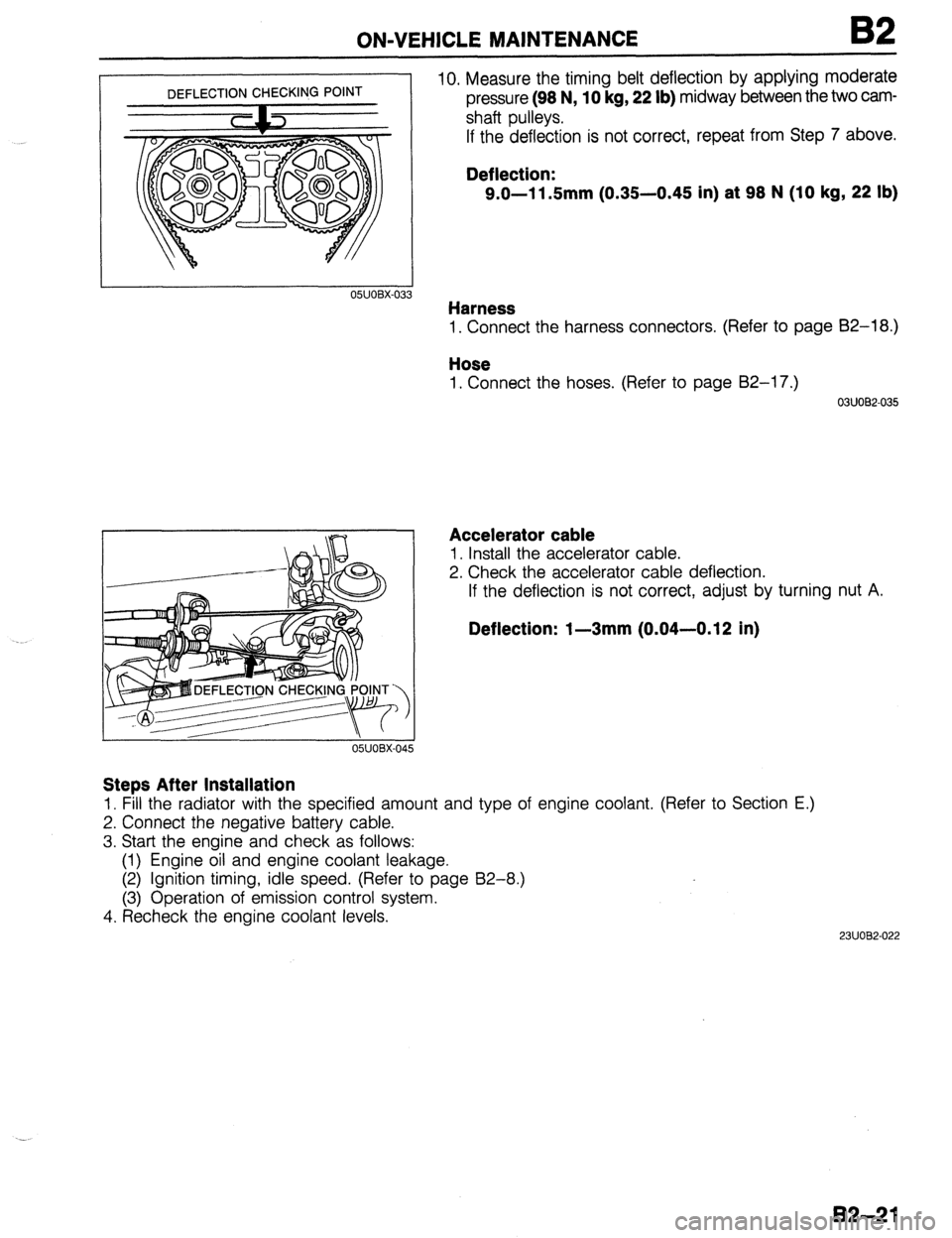 MAZDA 323 1989  Factory Repair Manual ON-VEHICLE MAINTENANCE 
DEFLECTION CHECKING POINT 
05UOBX-03 3 10. Measure the timing belt deflection by applying moderate 
pressure (98 N, 10 kg, 22 lb) midway between the two cam- 
shaft pulleys. 
I