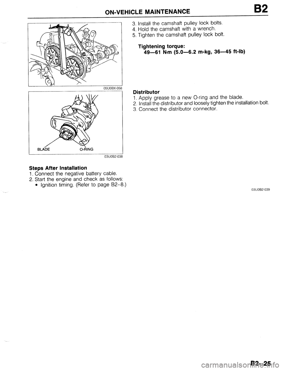 MAZDA 323 1989  Factory Repair Manual ON-VEHICLE MAINTENANCE B2 
05UOBX-05 
BLA-DE 0-dlNG 
Steps After Installation 
1. Connect the negative battery cable. 
2. Start the engine and check as follows: 
l Ignition timing. (Refer to page 82-8