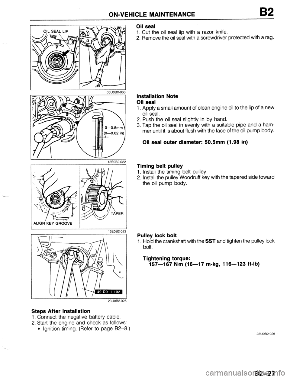 MAZDA 323 1989  Factory Repair Manual ON-VEHICLE MAINTENANCE 
I 05UOBX-063 
Oil seal 
1. Cut the oil seal lip with a razor knife. 
2. Remove the oil seal with a screwdriver protected with a rag. 
13EOB2-02 
ALIGN.KEY GRCi&E 
13EOB2-02 
23
