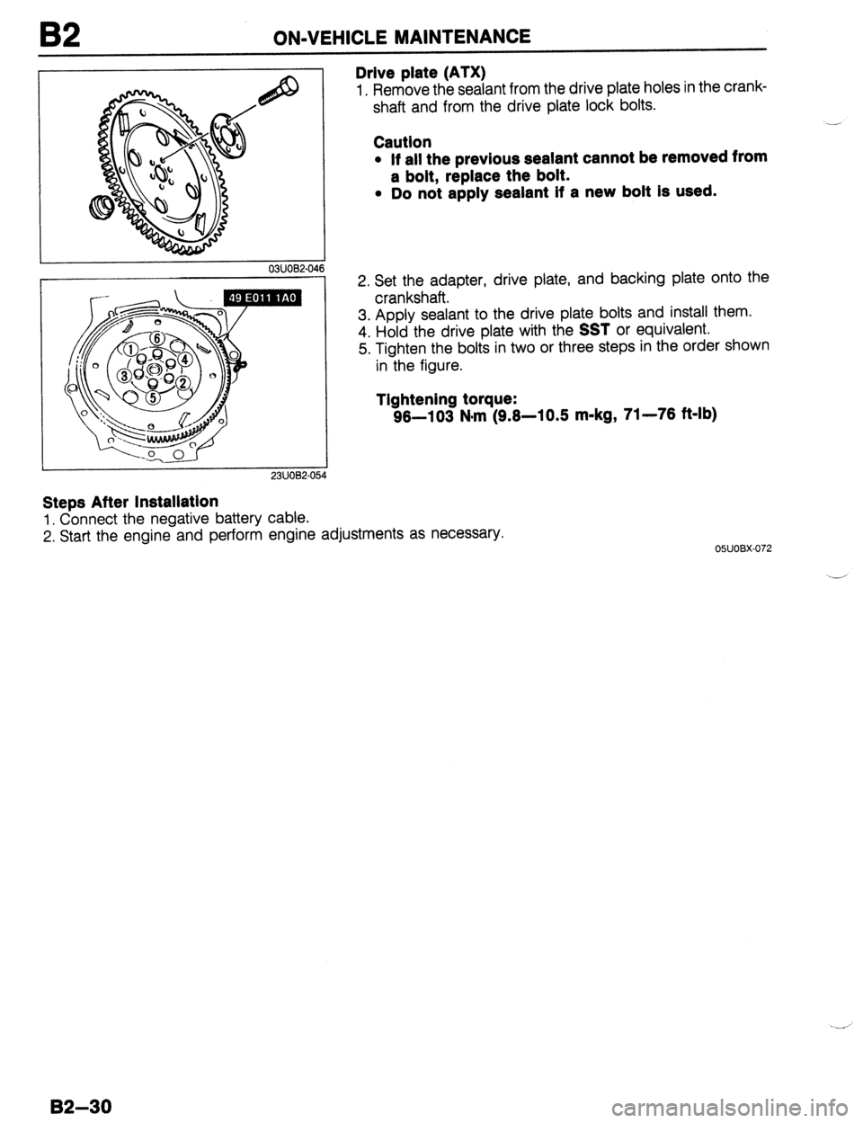 MAZDA 323 1989  Factory Repair Manual B2 ON-VEHICLE MAINTENANCE 
0311082-04 
23UOB2-05 4 
Drive plate (ATX) 
1. Remove the sealant from the drive plate holes in the crank- 
shaft and from the drive plate lock bolts. 
Caution 
..i 
l if ai