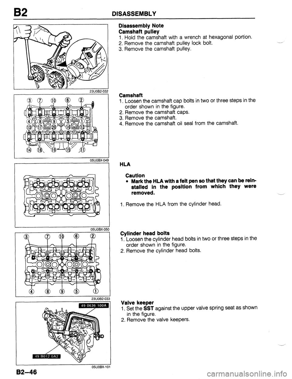 MAZDA 323 1989  Factory Repair Manual 82 DISASSEMBLY 
2311082-03 
r HLA 
r 
05UOBX-04! 
2311082-03 
I 
05UOBX-1C 
82-46 
Disassembly Note 
Camshaft pulley 
1, Hold the camshaft with a wrench at hexagonal portion. 
2. Remove the camshaft p