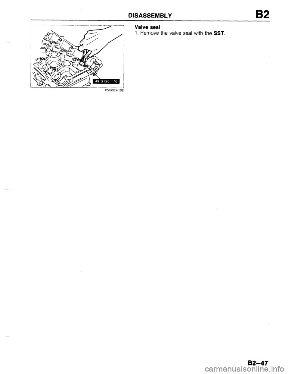 MAZDA 323 1989  Factory Repair Manual DISASSEMBLY 82 
Valve seal 
1 I Remove the valve seal with the SST. 
02-47  