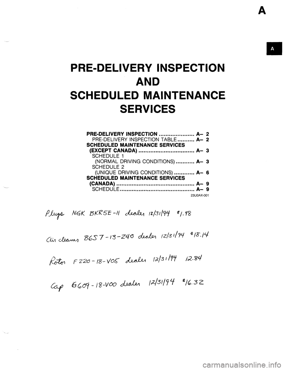 MAZDA 323 1989  Factory Repair Manual A 
PRE-DELIVERY INSPECTION 
AND 
SCHEDULED MAINTENANCE 
SERVICES 
PRE-DELIVERY 
INSPECTION 
. . . . . . . . . . . . . . . . . . . . . A- 2 
PRE-DELIVERY INSPECTION TABLE . . . . . . . . . . A- 
2 
SCH