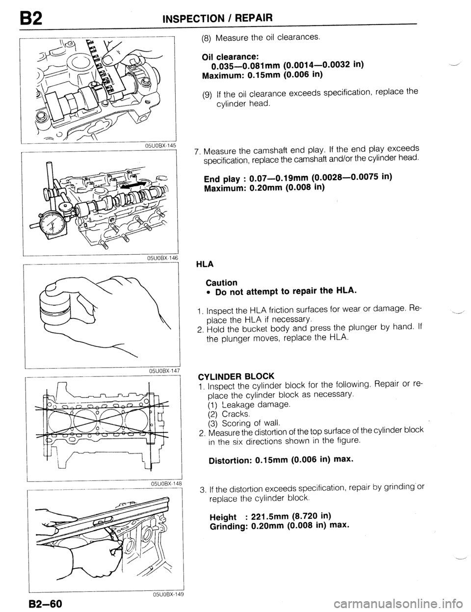 MAZDA 323 1989 Factory Repair Manual B2 INSPECTION / REPAIR
r--
1
05UOBX-14
I -
L
05UOBX-149
82-60
(8) Measure the oil clearances.
Oil clearance:
0.035-0.081 mm (0.0014-0.0032 in)
Maximum: 0.15mm (0.006 in)
(9) If the oil cle MAZDA 323 1989 Factory Repair Manual B2 INSPECTION / REPAIR
r--
1
05UOBX-14
I -
L
05UOBX-149
82-60
(8) Measure the oil clearances.
Oil clearance:
0.035-0.081 mm (0.0014-0.0032 in)
Maximum: 0.15mm (0.006 in)
(9) If the oil cle
