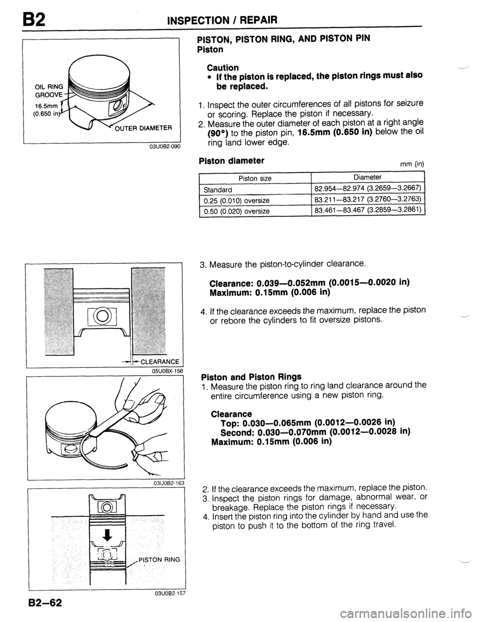 MAZDA 323 1989 Factory Repair Manual B2 INSPECTION / REPAIR
OIL RIN
GROOV
16Smm
(0.650 in
UTER DIAMETER
Caution
l If the piston Is replaced, the plston rings must also
be replaced.
03UOB2-090
1. Inspect the outer circumferences MAZDA 323 1989 Factory Repair Manual B2 INSPECTION / REPAIR
OIL RIN
GROOV
16Smm
(0.650 in
UTER DIAMETER
Caution
l If the piston Is replaced, the plston rings must also
be replaced.
03UOB2-090
1. Inspect the outer circumferences