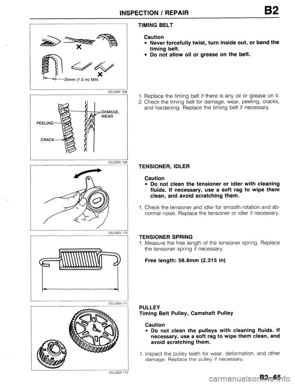 MAZDA 323 1989 Factory Repair Manual INSPECTION / REPAIR B2
25mm (1 .O in) MIN.
05UOEX-16;
DAMAGE,
WEAR
05UOBX-16
1
s
9
OWOBX-170
O-WOBX-171 .___--__-____--
OSUOBX-172
TIMING BELT
Caution
l Never forcefully twist, turn insi MAZDA 323 1989 Factory Repair Manual INSPECTION / REPAIR B2
25mm (1 .O in) MIN.
05UOEX-16;
DAMAGE,
WEAR
05UOBX-16
1
s
9
OWOBX-170
O-WOBX-171 .___--__-____--
OSUOBX-172
TIMING BELT
Caution
l Never forcefully twist, turn insi