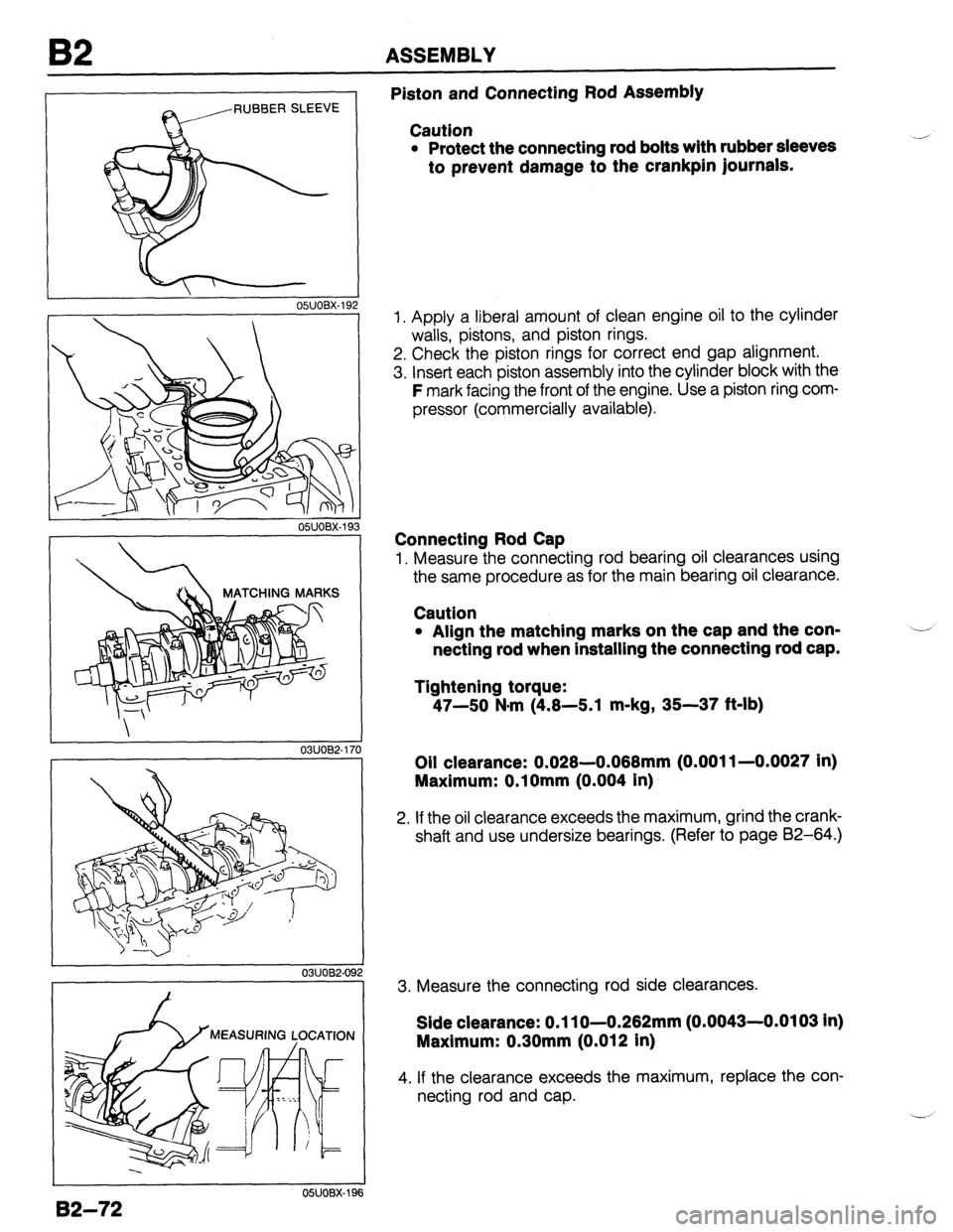 MAZDA 323 1989  Factory Repair Manual B2 ASSEMBLY 
RUBBER SLEEVE 
I 
OYJOBX-192 
03UOB2-17 
03UOB2-09 2  0 
05UOBX-196 Piston and Connecting Rod Assembly 
Caution 
l Protect the connecting rod bolts with rubber sleeves 
to prevent damage