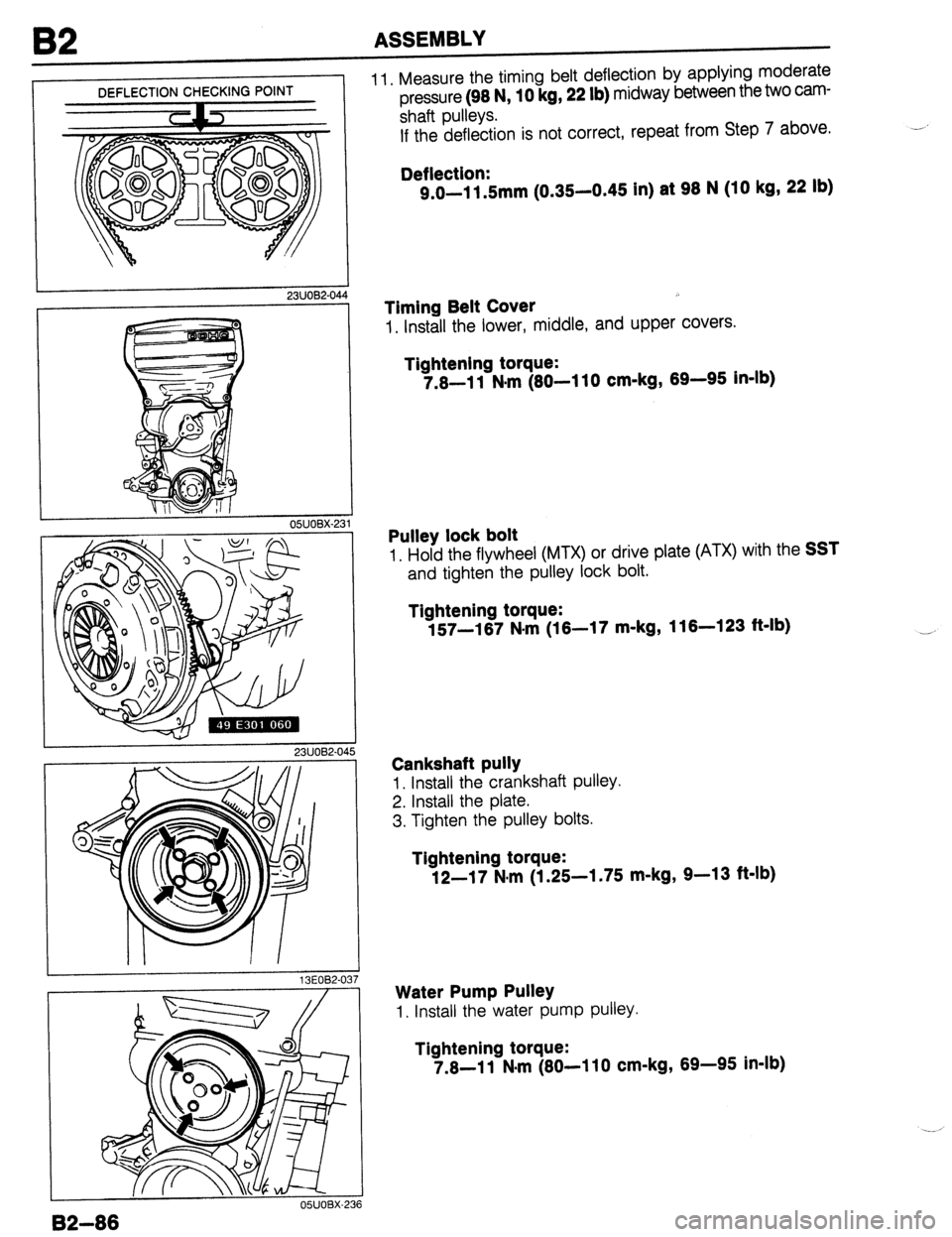 MAZDA 323 1989  Factory Repair Manual I 23UOB2-044 
82 ASSEMBLY 
DEFLECTION CHECKING POlNT 
--; 11. Measure the timing belt deflection by applying moderate 
oressure (98 N, 10 kg, 22 lb) midway between the two cam- 
shaft pulleys. 
If the