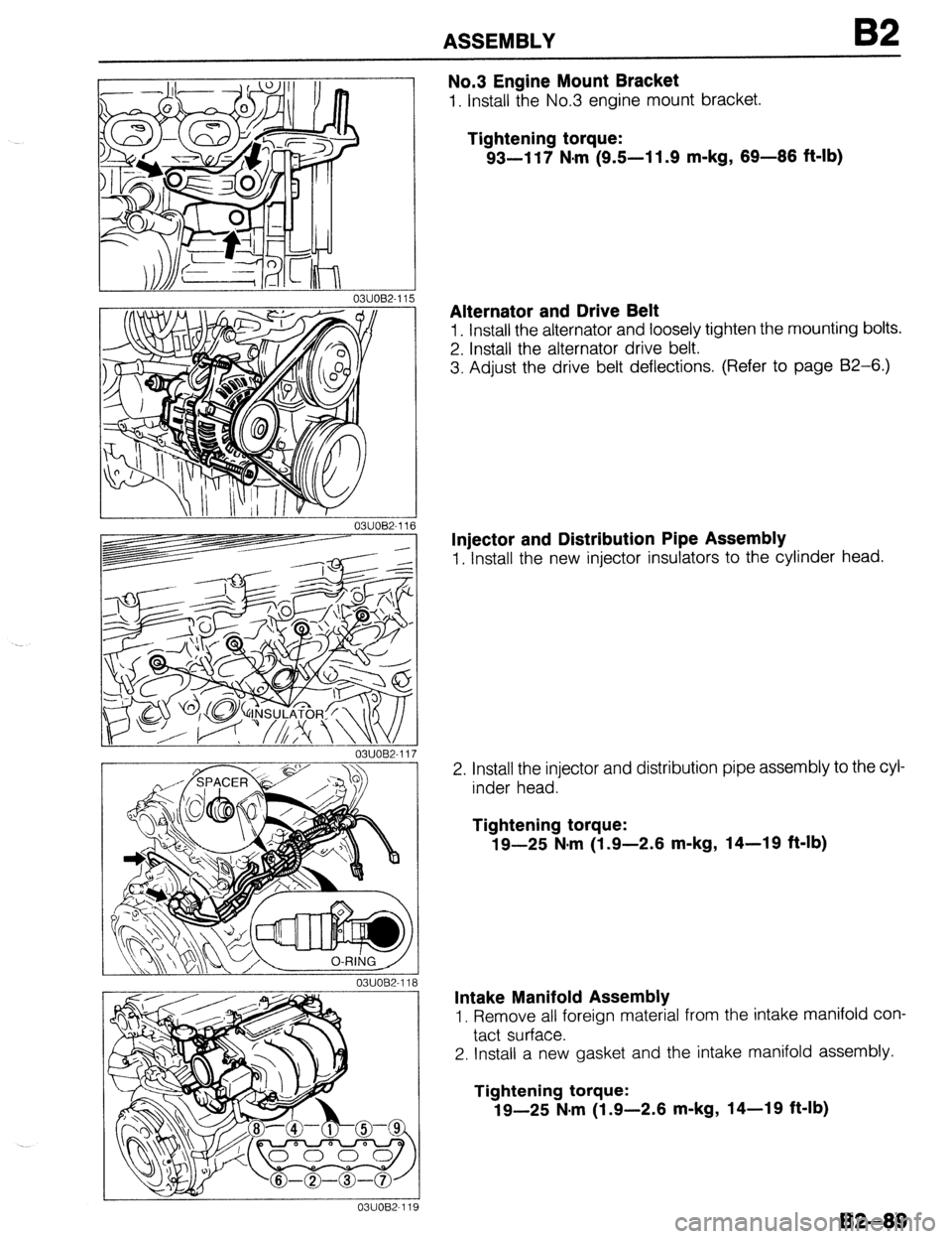 MAZDA 323 1989  Factory Repair Manual ASSEMBLY B2 
03UOB2-111 
03UOB2-ill 
03UOB2-119 
No.3 Engine Mount Bracket 
1. Install the No.3 engine mount bracket. 
Tightening torque: 
93-l 17 N-m (9.5-l 1.9 m-kg, 69-86 ft-lb) 
Alternator and Dri