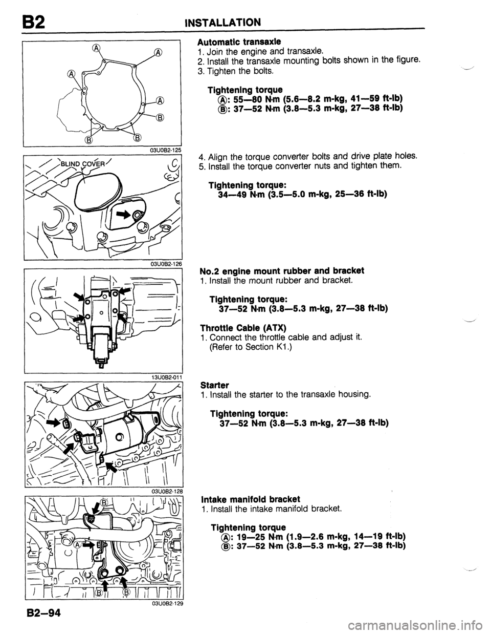 MAZDA 323 1989  Factory Repair Manual 62 INSTALLATION 
03UOB2-12 
. , 
03UOB2-12’ 
13UOB2-01. 
Automatic transaxle 
1. Join the engine and transaxle. 
2. Install the transaxle mounting bolts shown in the figure. 
3. Tighten the bolts. 
