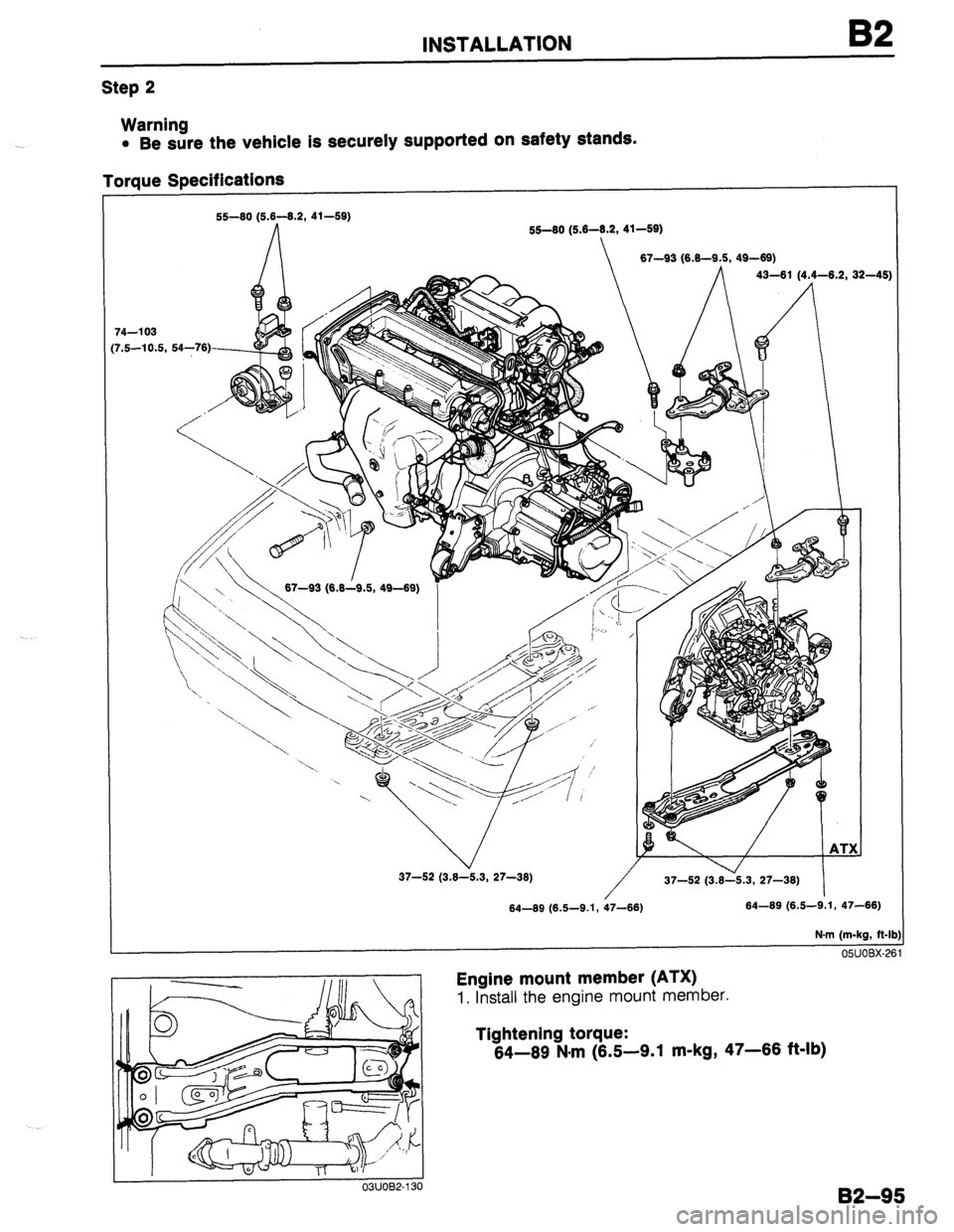 MAZDA 323 1989  Factory Repair Manual INSTALLATION B2 
Step 2 
Warning 
l Be sure the vehicle is securely supported on Safety stands. 
Torque Specifications 
‘4-l 03 
‘.5-10.5, 54-76) 
37-52 (3.8-5.3, 27-38) 
/ 
37-52 (3.8-5.3, 27-38)