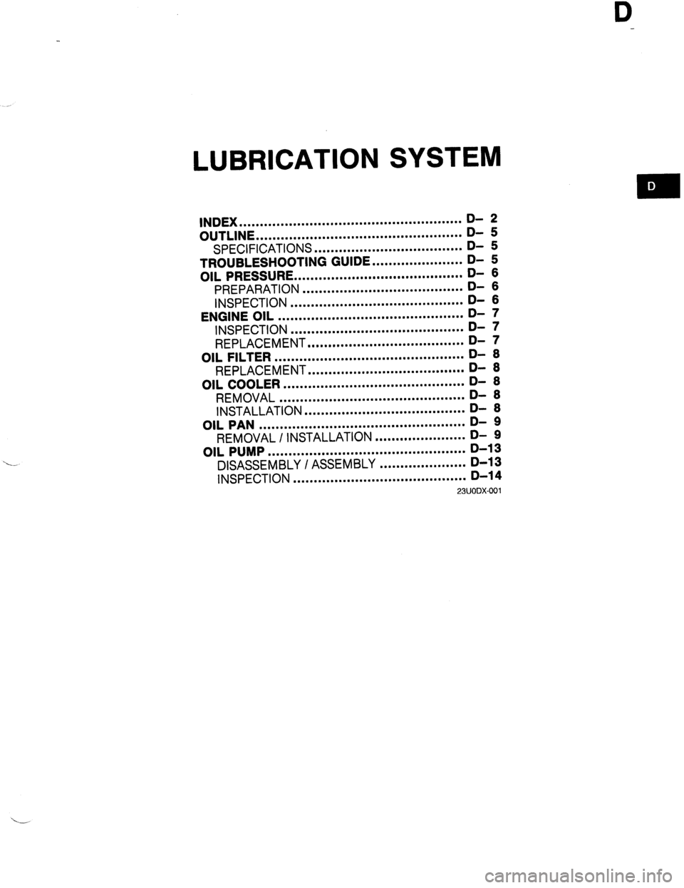 MAZDA 323 1989 Factory Repair Manual LUBRICATION SYSTEM
INDEX ...................................................... D- 2
OUTLINE .................................................. D- 5
SPECIFICATIONS ................................. MAZDA 323 1989 Factory Repair Manual LUBRICATION SYSTEM
INDEX ...................................................... D- 2
OUTLINE .................................................. D- 5
SPECIFICATIONS .................................