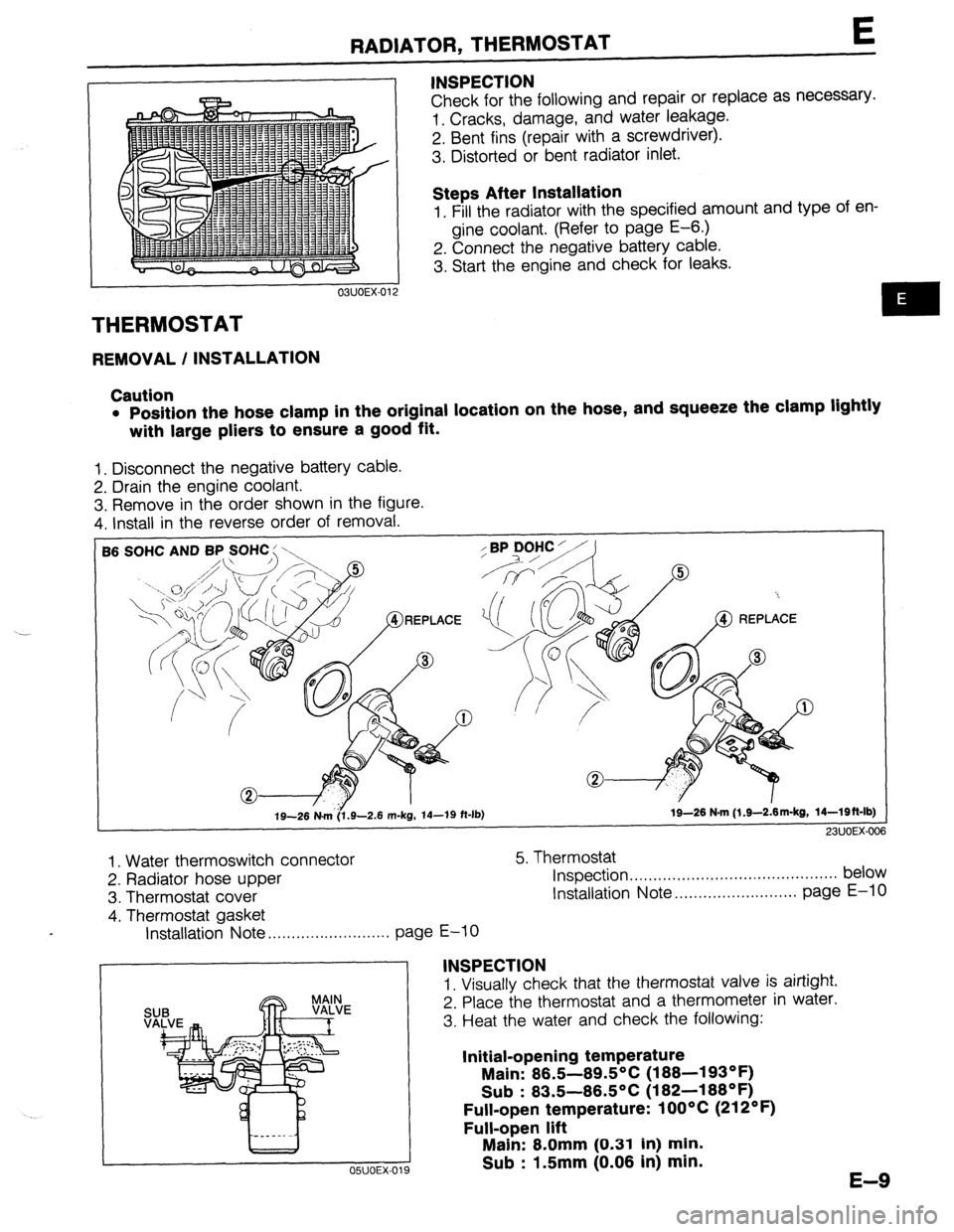 MAZDA 323 1989  Factory Repair Manual RADIATOR, THERMOSTAT t 
THERMOSTAT 
REMOVAL / INSTALLATION INSPECTION 
Check for the following and repair or replace as necessary. 
1. Cracks, damage, and water leakage. 
2. Bent fins (repair with a s