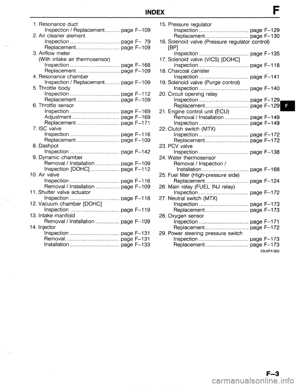MAZDA 323 1989  Factory Repair Manual INDEX F 
1. Resonance duct 
Inspection / Replacement.. ........ page F-l 09 
2. Air cleaner element 
Inspection ................................. page F- 79 
Replacement.. ........................... 