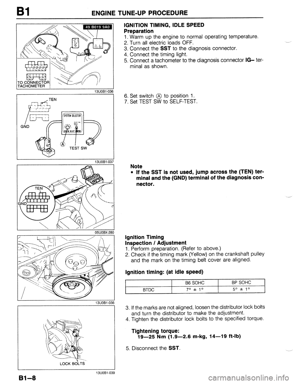 MAZDA 323 1989  Factory Repair Manual Bl ENGINE TUNE-UP PROCEDURE 
13UOBi-036 
-i 
OWOBX-261 
13UOBl-08 
LOCK BOLTS 
IGNITION TIMING, IDLE SPEED 
Preparation 
1, Warm up the engine to normal operating temperature. 
2. Turn all electric lo