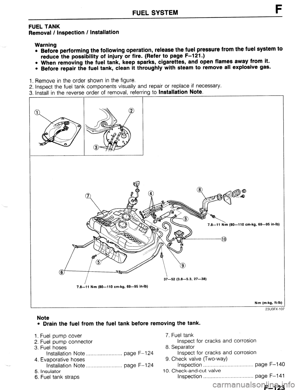 MAZDA 323 1989 Factory Repair Manual FUEL SYSTEM F
FUEL TANK
Removal / Inspection / Installation
Warning
l Before performing the following operation, release the fuel pressure from the fuel system to
reduce the possibility of injury MAZDA 323 1989 Factory Repair Manual FUEL SYSTEM F
FUEL TANK
Removal / Inspection / Installation
Warning
l Before performing the following operation, release the fuel pressure from the fuel system to
reduce the possibility of injury