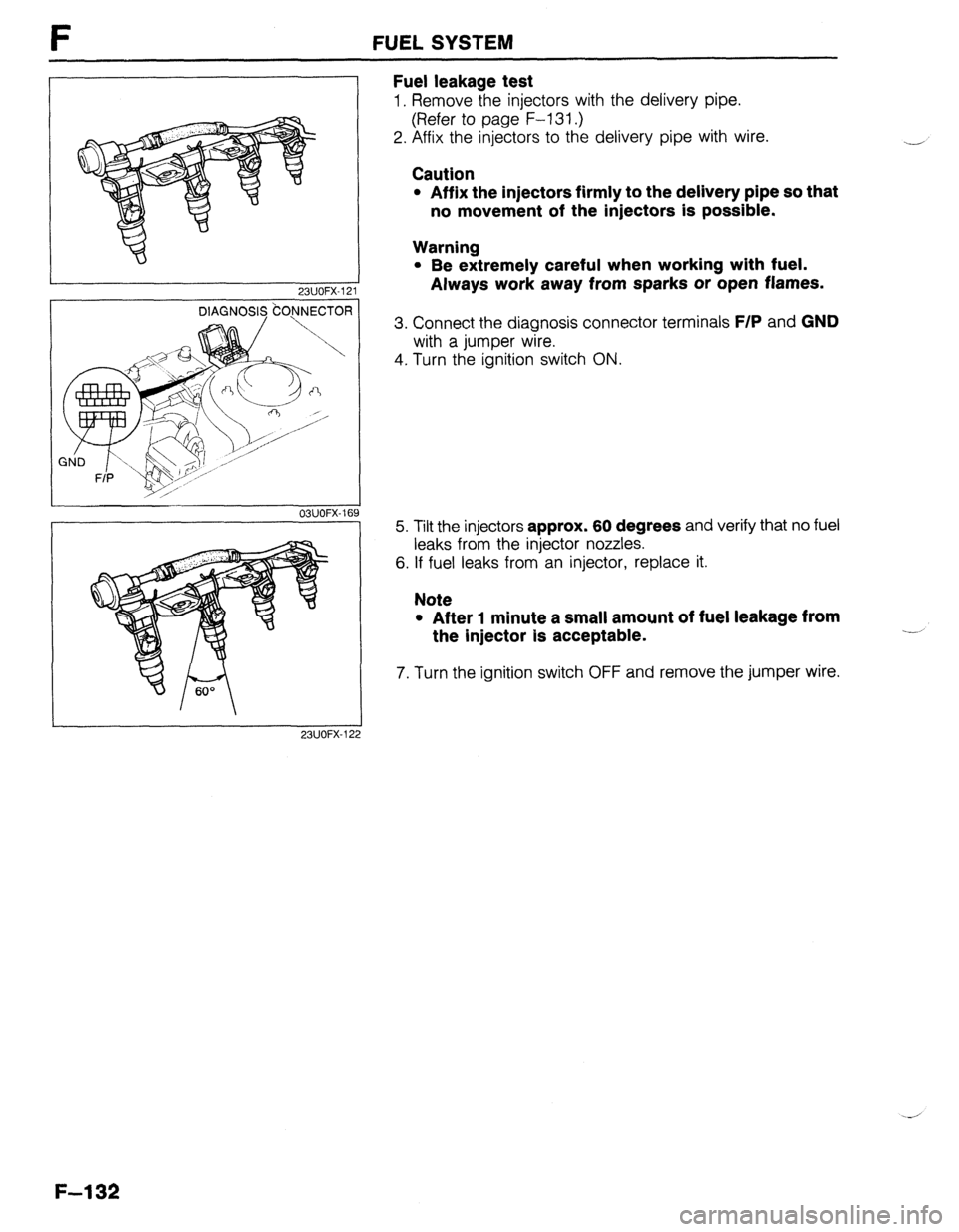 MAZDA 323 1989  Factory Repair Manual l Be extremely careful when working with fuel. I 
23UOFX.121 Always work away from sparks or open flames. 
3. Connect the diagnosis connector terminals F/P and GND 
with a jumper wire. 
FUEL SYSTEM 
F