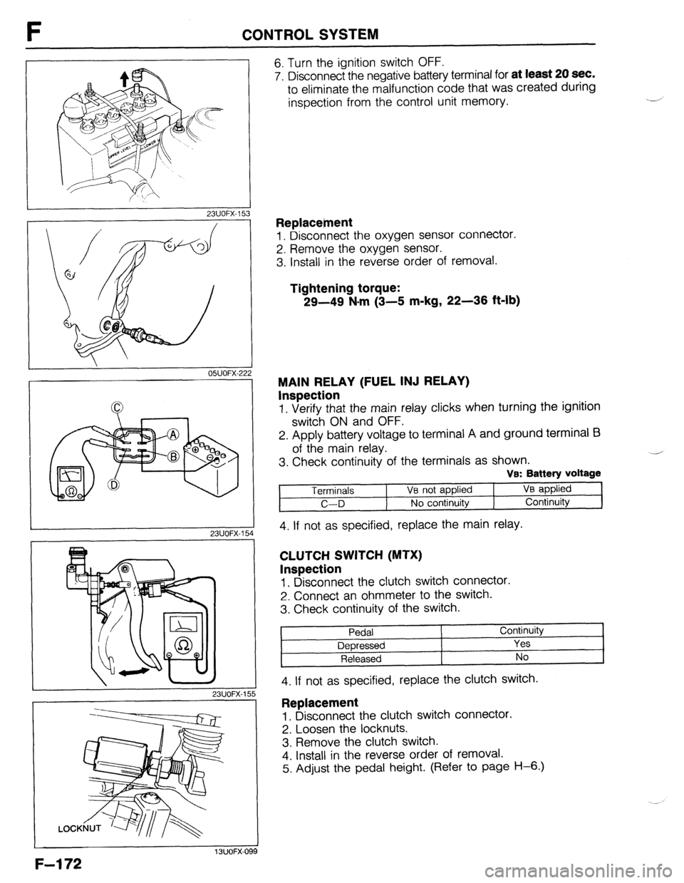 MAZDA 323 1989  Factory Repair Manual F CONTROL SYSTEM 
23UOFX-15 
23UOFX-15 
23UOFX-15 
LOCK 
4 
I 
13UOFX-oc 
F-l 72 
6. Turn the ignition switch OFF. 
7. Disconnect the negative battery terminal for 
at least 20 sec. 
to eliminate the 