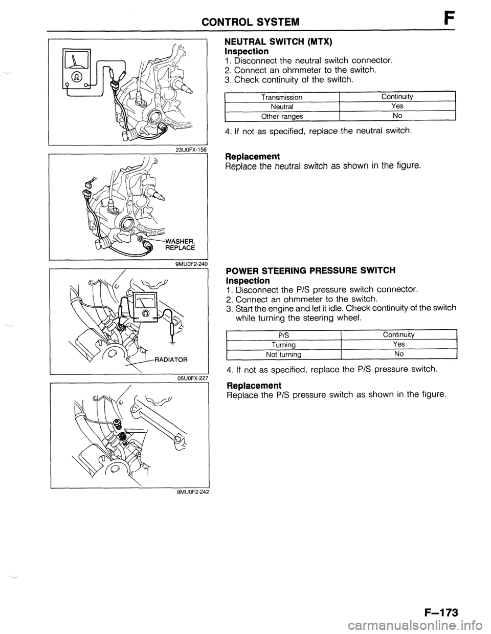 MAZDA 323 1989  Factory Repair Manual CONTROL SYSTEM F 
23UOFX-151 
WASHER, 
REPLACE 
9MUOF2-24 
 05UOFX-25 
 
9MUOF2-24 
NEUTRAL SWITCH (MTX) 
Inspection 
1. Disconnect the neutral switch connector. 
2. Connect an ohmmeter to the switch.