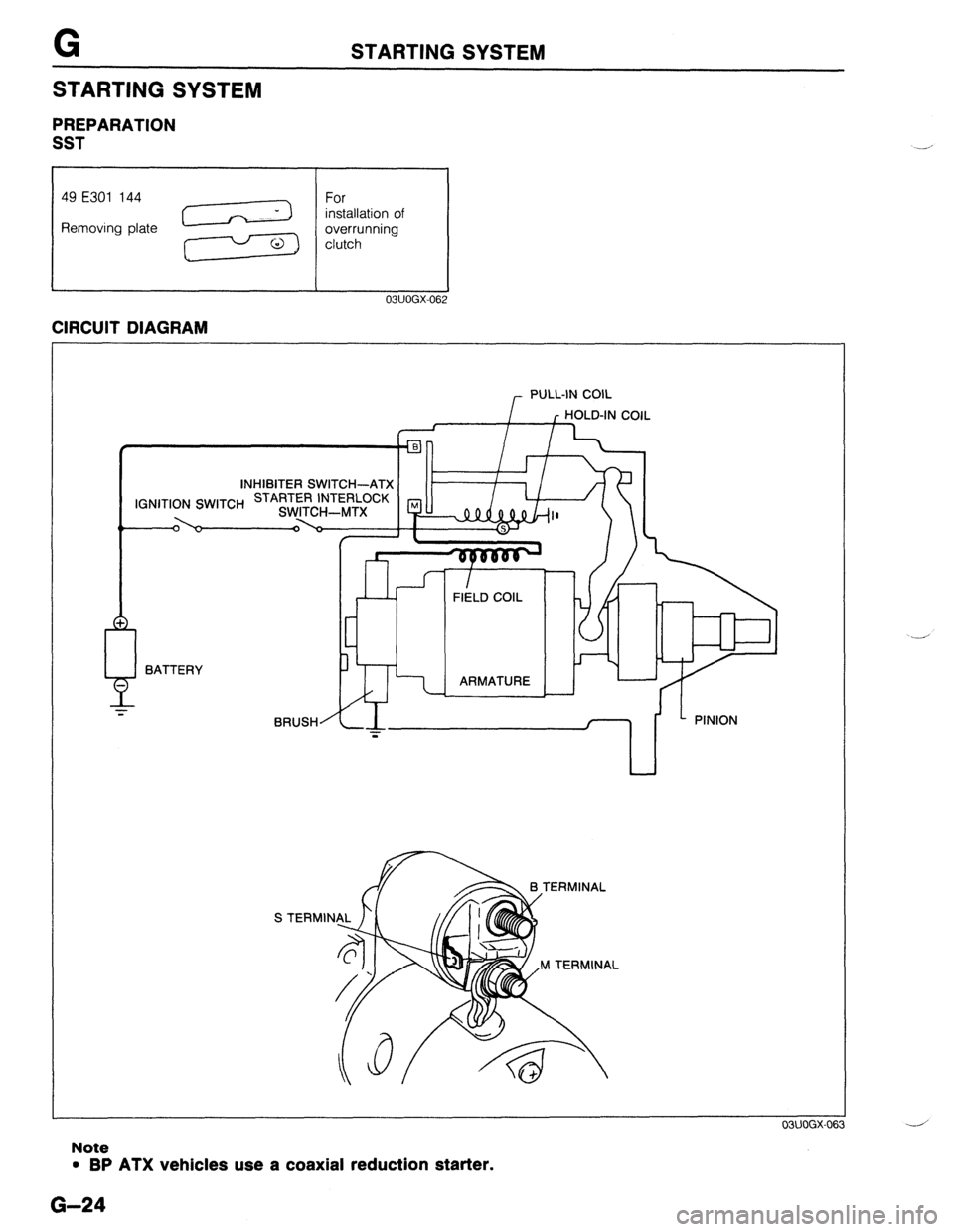 MAZDA 323 1989  Factory Repair Manual G STARTING SYSTEM 
STARTING SYSTEM 
PREPARATION 
SST 
49 E301 144 
Removing plate 
I I 03UOGX-062 
CIRCUIT DIAGRAM 
I --II /l--f--I1 I It------t--r/ 
INHIBITER SWITCH-ATX 1 It---f-l/ 
SWITCH STARTER I