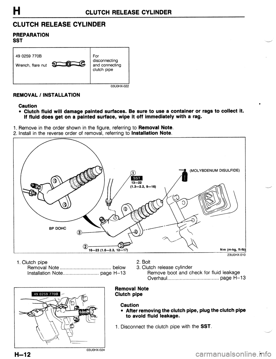 MAZDA 323 1989 Factory Repair Manual H CLUTCH RELEASE CYLINDER
CLUTCH RELEASE CYLINDER
PREPARATION
SST
49 0259 7708 For
Wrench, flare nut e c$on;;;;;!&
clutch pipe
03UOHX-022
REMOVAL / INSTALLATION
Caution
l Clutch fluid will d MAZDA 323 1989 Factory Repair Manual H CLUTCH RELEASE CYLINDER
CLUTCH RELEASE CYLINDER
PREPARATION
SST
49 0259 7708 For
Wrench, flare nut e c$on;;;;;!&
clutch pipe
03UOHX-022
REMOVAL / INSTALLATION
Caution
l Clutch fluid will d