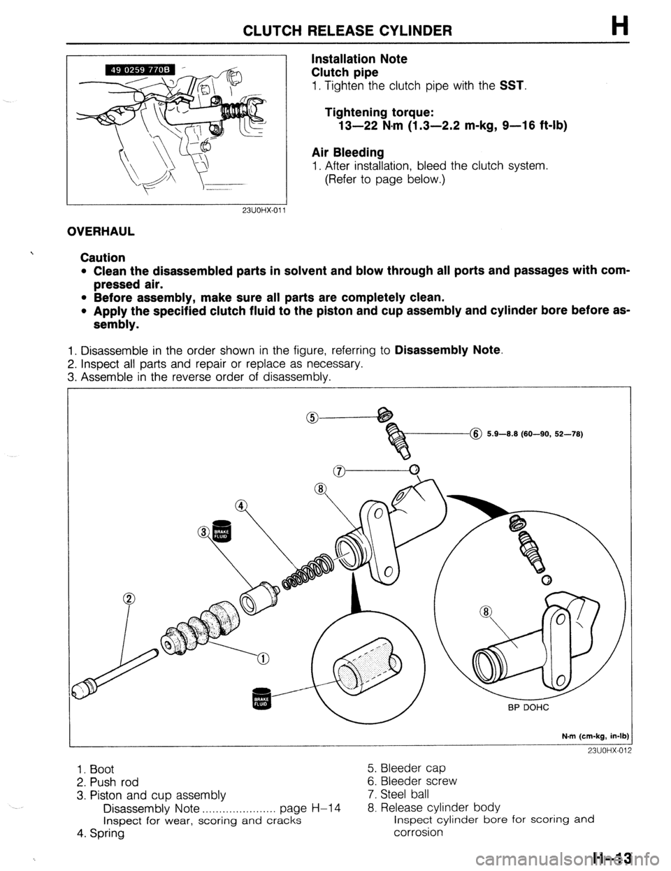 MAZDA 323 1989 Factory Repair Manual CLUTCH RELEASE CYLINDER
Installation Note
Clutch pipe
H
1. Tighten the clutch pipe with the SST.
Tightening torque:
13-22 N-m (1.3-2.2 m-kg, 9-16 ft-lb)
Air Bleeding
1. After installation, ble MAZDA 323 1989 Factory Repair Manual CLUTCH RELEASE CYLINDER
Installation Note
Clutch pipe
H
1. Tighten the clutch pipe with the SST.
Tightening torque:
13-22 N-m (1.3-2.2 m-kg, 9-16 ft-lb)
Air Bleeding
1. After installation, ble