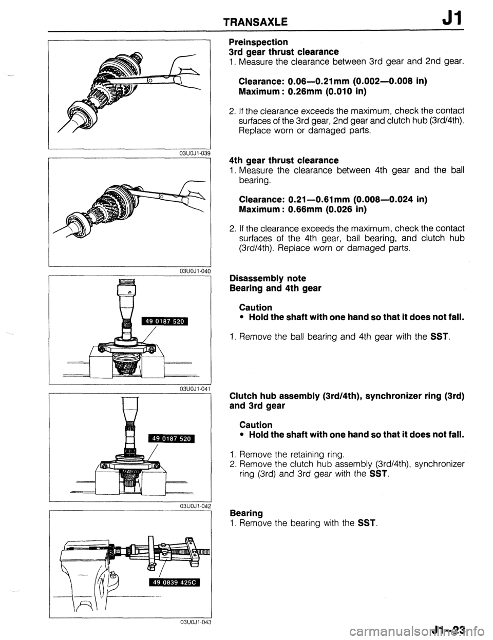 MAZDA 323 1989  Factory Repair Manual . 
TRANSAXLE Jl 
03UOJl-03: 3 
03UOJl-040 
03UOJ l-04 
I 03UOJl-04 
2 
03UOJl-043 
Preinspection 
3rd gear thrust clearance 
1. Measure the clearance between 3rd gear and 2nd gear. 
Clearance: 0.06-0.