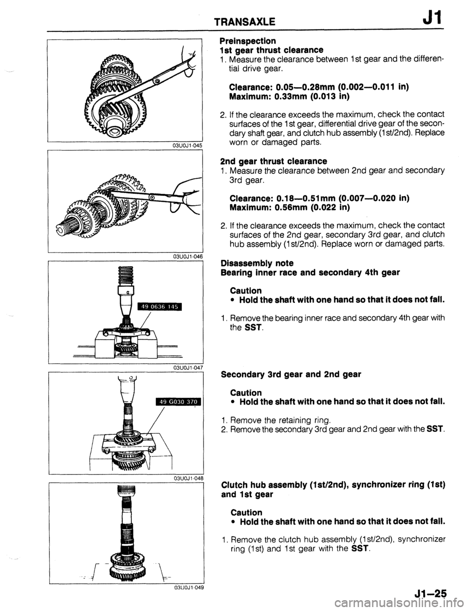 MAZDA 323 1989  Factory Repair Manual TRANSAXLE Jl 
03UOJ 1.04! 
03UOJ 1.041 
03UOJl-047 
, , .” ,,,,,.. 
03UOJl-04t 
03UOJ l-04! 
Preinspection 
1st gear thrust clearance 
1, Measure the clearance between 1 st gear and the differen- 
t