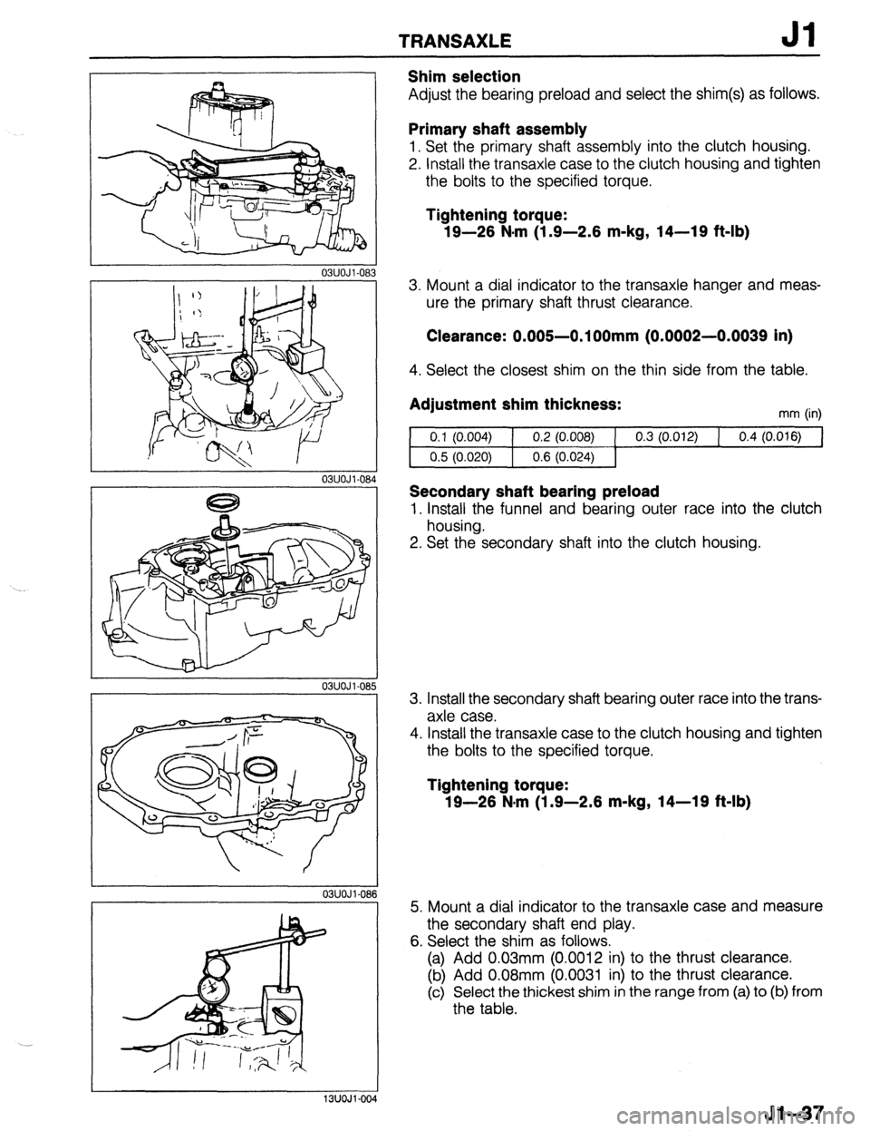 MAZDA 323 1989  Factory Repair Manual TRANSAXLE Jl 
Shim selection 
Adjust the bearing preload and select the shim(s) as follows. 
Primary shaft assembly 
1, Set the primary shaft assembly into the clutch housing. 
2. Install the transaxl