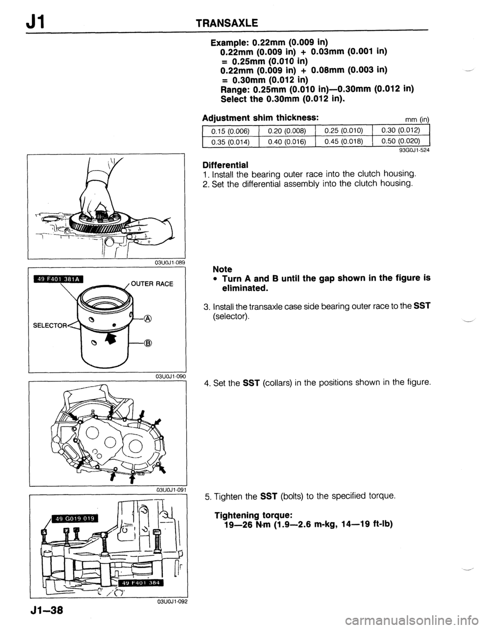MAZDA 323 1989  Factory Repair Manual Jl TRANSAXLE 
51-38 
03UOJ l-08! 
RACE 
OWOJ i-09 
ONJOJl-09 , _. 
03UOJ I-09 
Example: 0.22mm (0.009 in) 
0.22mm (0.009 in) + 0.03mm (0.001 in) 
= 0.25mm (0.010 in) 
0.22mm (0.009 in) + 0.08mm (0.003