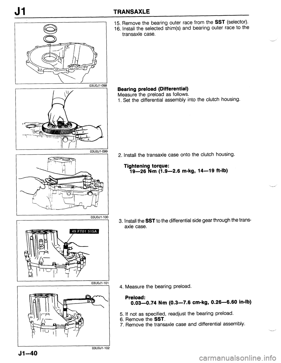 MAZDA 323 1989  Factory Repair Manual Jl TRANSAXLE 
, 
,, 
03UOJi-09 
03UOJl-10 
Jl-40 
OSUOJl-1C 
15. Remove the bearing outer race from the SST (selector). 
16. install the selected shim(s) and bearing outer race to the 
transaxle case.