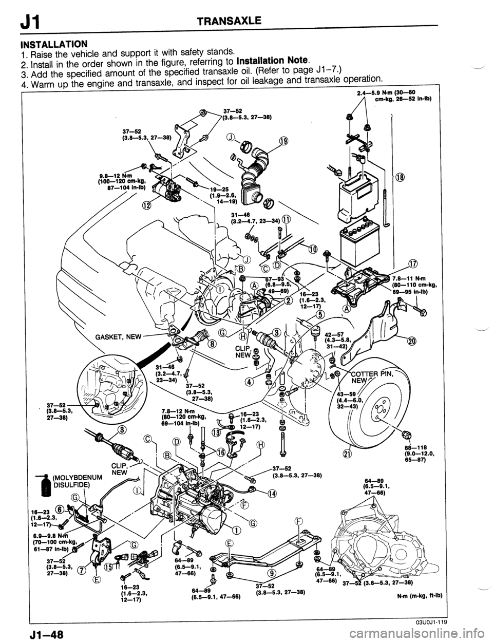 MAZDA 323 1989  Factory Repair Manual / cm-kg, -26-52 In-lb) 
(3.8-5.3, 27-M) 
Jl TRANSAXLE 
INSTALLATION 
1. Raise the vehicle and support it with safety stands. 
2 Install in the order shown in the figure, referring to Installation Note