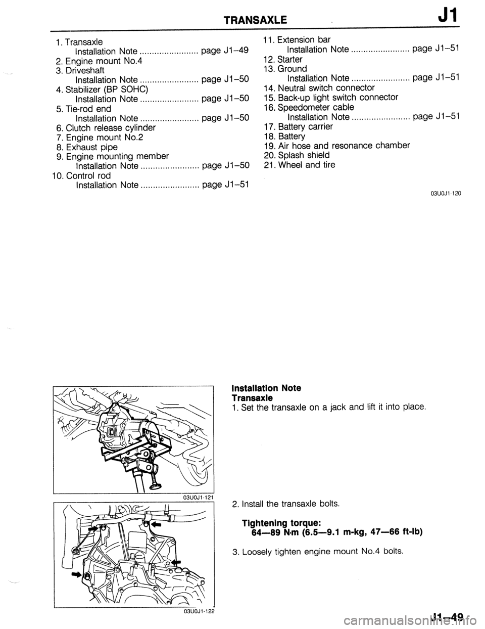 MAZDA 323 1989  Factory Repair Manual TRANSAXLE Jl 
1. Transaxle 
Installation Note ..,......,.............. page Jl-49 
2. Engine mount No.4 
3. Driveshaft 
Installation Note . . . . . . . . . . . . . . . . . . . . . . . . page Jl-50 
4.