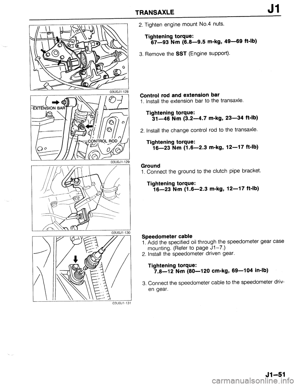 MAZDA 323 1989  Factory Repair Manual TRANSAXLE Jl 
03UOJl-12! 
03UOJi-13 
2. Tighten engine mount No.4 nuts. 
Tightening torque: 
67-93 N.m (6.6-9.5 m-kg, 49-69 ft-lb) 
3. Remove the SST (Engine support). 
Control rod and extension bar 
